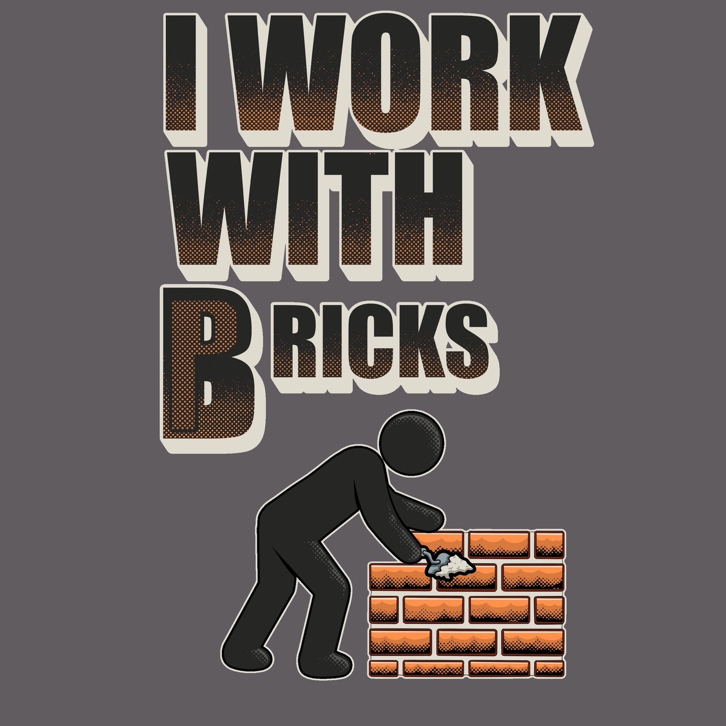 I work with “Bricks”